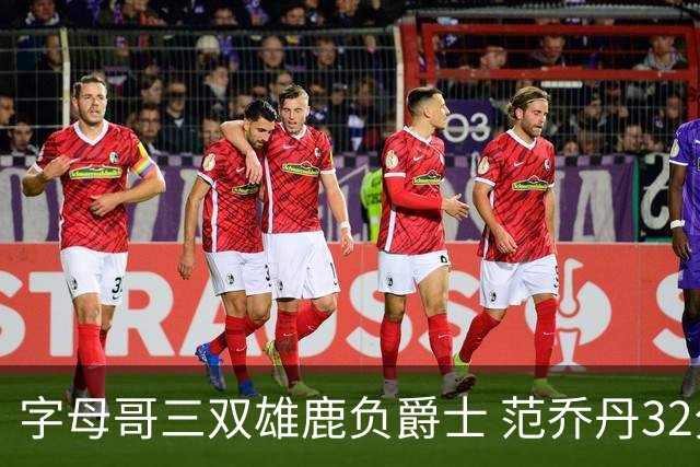 字母哥三双雄鹿负爵士 范乔丹32分热火克火箭