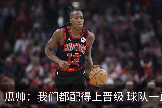 瓜帅：我们都配得上晋级 球队一直为赢欧冠而战